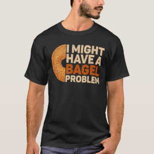 T-shirt Je Pourrais Avoir Un Problème De Bagel Pour Un Bag