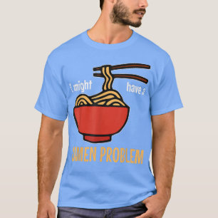 T-shirt Je pourrais avoir un problème de ramen Funny ramen
