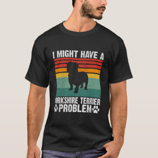 T-shirt Je pourrais avoir un problème de Yorkshire Terrier