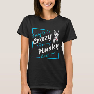 T-shirt Je Pourrais Être Fou Mon Husky M'Aime !