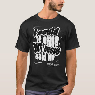 T-SHIRT JE POURRAIS ÊTRE PLUS MÉCHANT MAIS JÉSUS A DIT NON