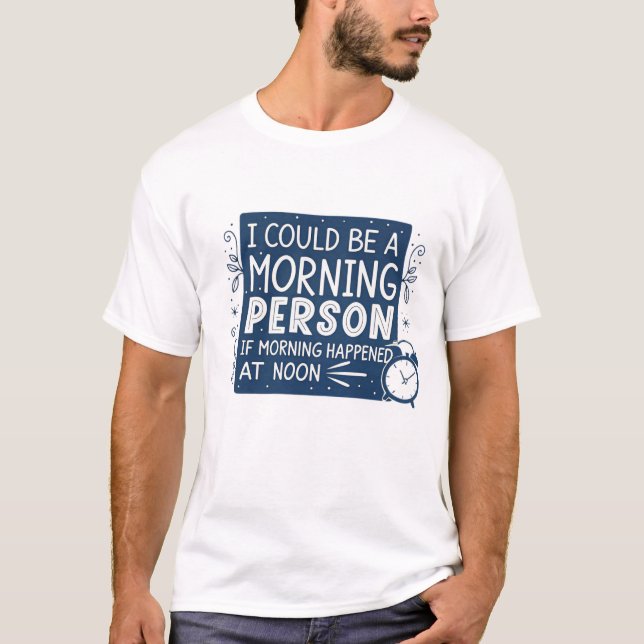 T-shirt Je pourrais être une personne du matin si le matin (Devant)