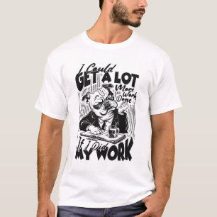 T-shirt Je Pourrais Faire Beaucoup Plus De Travail Si J'Av