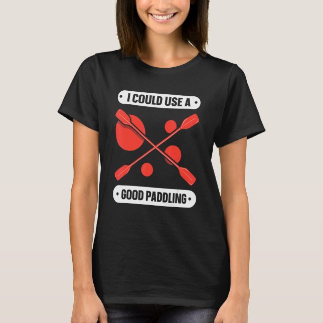 T-shirt Je Pourrais Utiliser Un Bon Hobby De Paddle Kayaki (Devant)