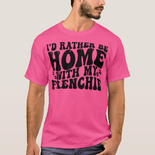 T-shirt je préfère être à la maison avec ma frenchie