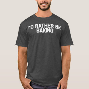 T-shirt Je Préférerais Bien Cuire, Baker Foodie Lover