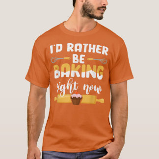 T-shirt Je préférerais cuisiner tout de suite Baker Confec