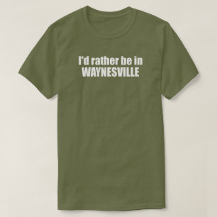 T-shirt Je préférerais être à Waynesville en Caroline du N