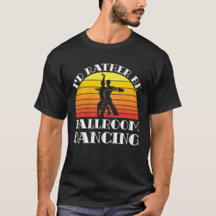 T-shirt Je Préférerais Être En Danse De Salle De Bal
