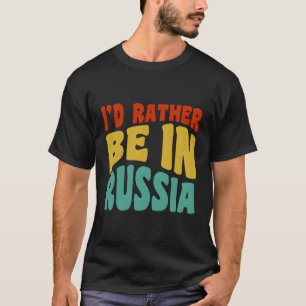 T-shirt Je Préférerais Être En Russie