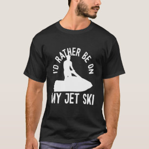 T-shirt Je préférerais être sur mon Jet Ski