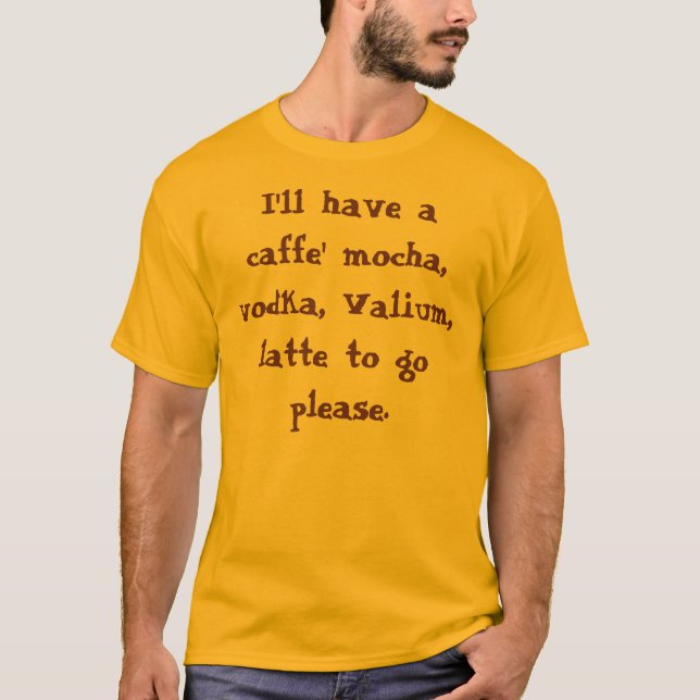 T-shirt Je prendrai un moka de caffe, vodka, valium, (Devant)