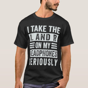 T-shirt Je Prends Sérieusement L Et R Sur Mes Casques.