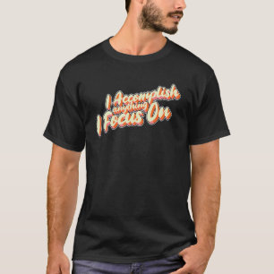 T-shirt Je réalise tout ce que je me concentre sur l'affir