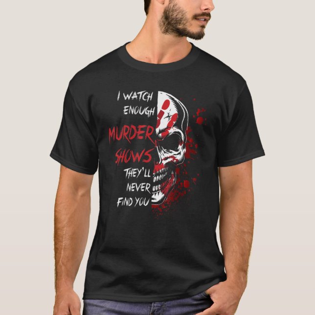 T-shirt Je regarde assez de meurtres pour montrer qu'ils n (Devant)