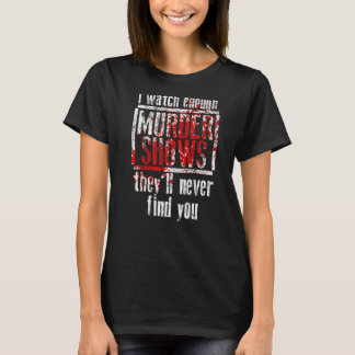 T-shirt Je regarde assez de meurtres pour montrer qu'ils n