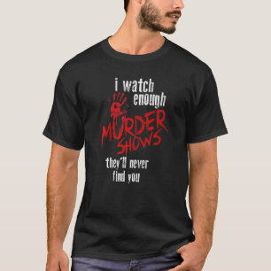 T-shirt Je regarde assez de meurtres pour montrer qu'ils n