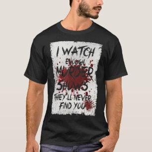 T-shirt Je regarde assez de meurtres pour montrer qu'ils n