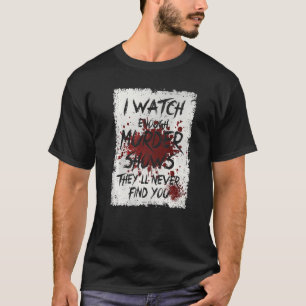T-shirt Je regarde assez de meurtres pour montrer qu'ils n