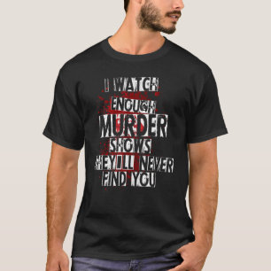 T-shirt Je regarde assez de meurtres pour montrer qu'ils n