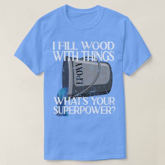 T-shirt Je Remplit Le Bois Avec Des Choses L'Art Époxy Rés (Design devant)