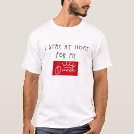 T-SHIRT JE RESTE À LA MAISON POUR MA REINE