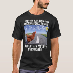 T-shirt Je rêve d'une société où un poulet peut traverser