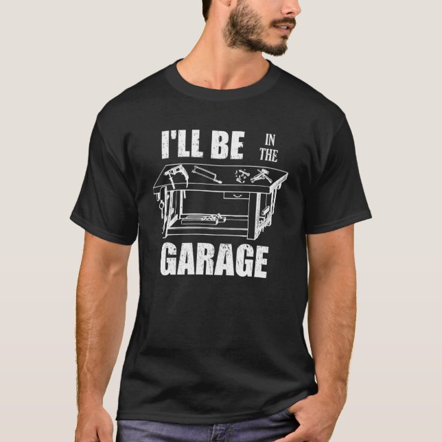 T-shirt Je Serai Dans Le Garage Handyman Workbench Tinkere (Devant)