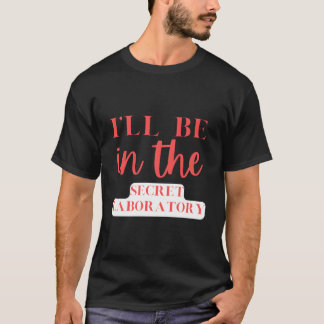 T-shirt Je Serai Dans Le Laboratoire Secret Des Experts En