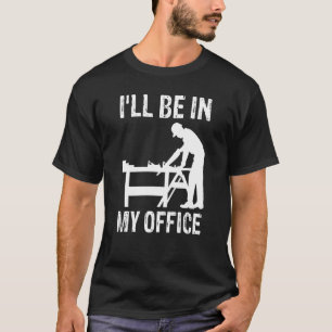 T-shirt Je serai dans mon atelier de menuiserie