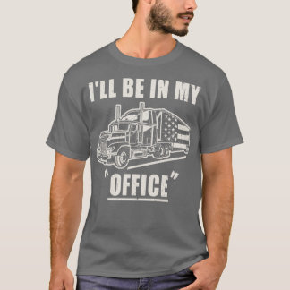 T-shirt Je Serai Dans Mon Bureau Camionneur Camionneur Tru