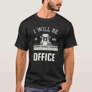 T-shirt Je Serai Dans Mon Bureau Combiner Moissonneuse Tra