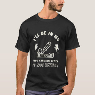 T-shirt Je serai dans mon bureau de sculpture sur bois Ne