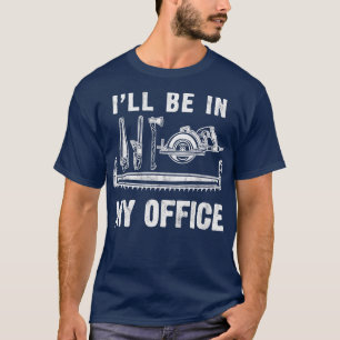T-shirt Je Serai Dans Mon Bureau Woodworking Carpentry Cad