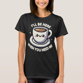 T-shirt Je serai là quand tu auras besoin de moi café