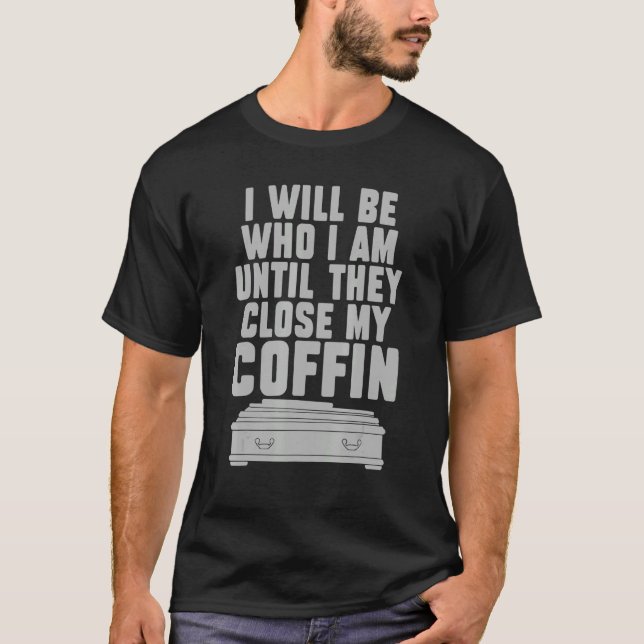 T-shirt Je serai qui je suis jusqu'à ce qu'ils ferment mon (Devant)