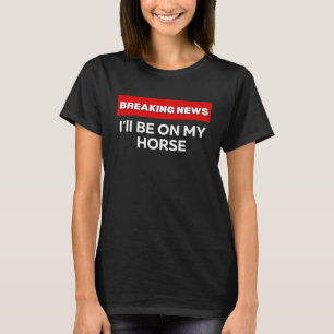 T-SHIRT JE SERAI SUR MON CHEVAL HUMOUR SARCASTIQUE NOUVEL