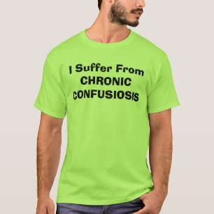 T-shirt Je souffre de CONFUSIOSIS CHRONIQUE