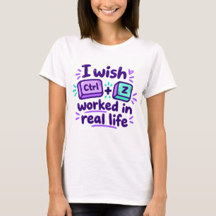 T-shirt Je souhaite que Ctrl Z fonctionne dans la vie réel