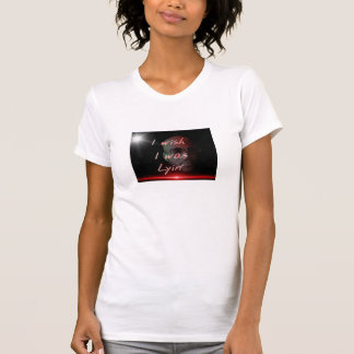 T-shirt Je souhaite que j'aie été lyin