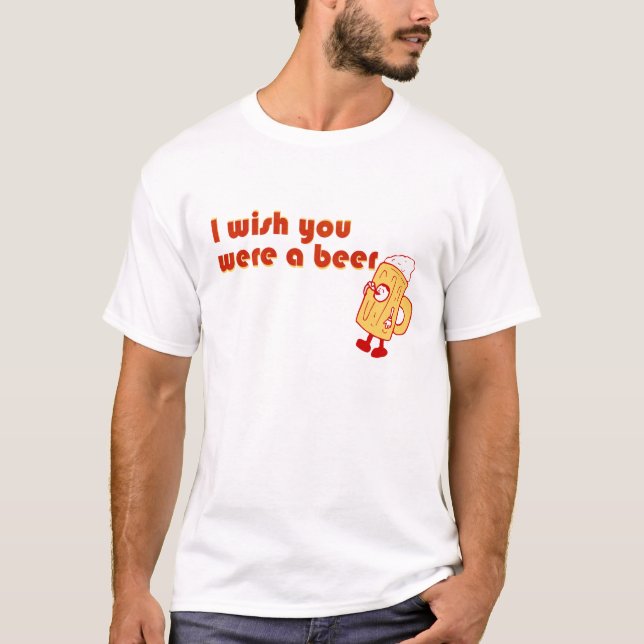 T-shirt Je souhaite que vous ayez été une bière (Devant)