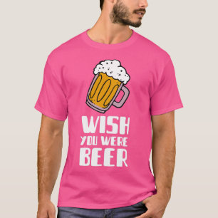 T-shirt Je souhaite que vous soyez de la bière