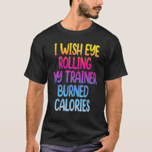 T-shirt Je Souhaite Un Oeil Roulant Mon Formateur Brûlé Ca