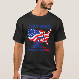 T-shirt Je soutiens le pétrole américain du sol américain