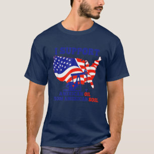 T-shirt Je soutiens Le Pétrole Américain Du Sol Américain