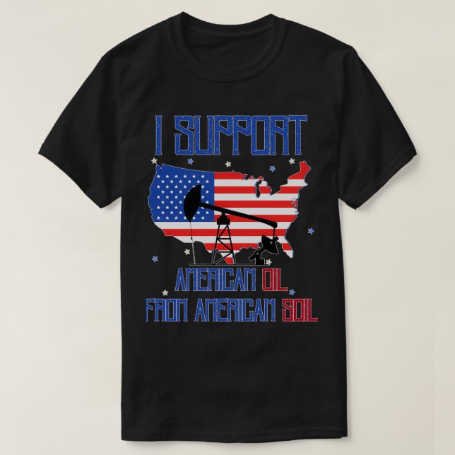 T-shirt Je soutiens le pétrole américain du sol américain  (Design devant)