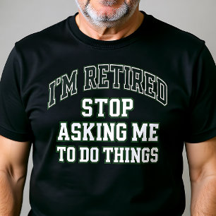T-shirt Je suis à la retraite, arrêtez de me demander de f