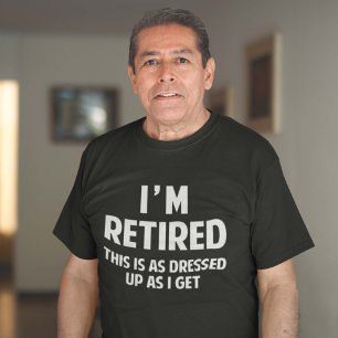 T-shirt Je suis à la retraite, c'est aussi habillé que je 