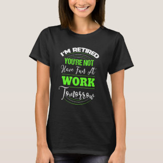 T-shirt Je suis à la retraite Tu ne t'amuses pas au travai
