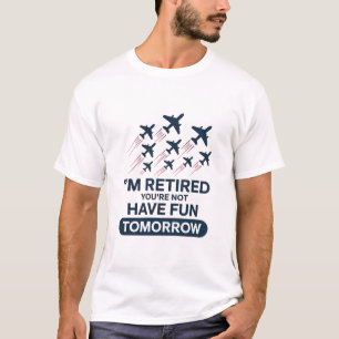 T-shirt Je suis à la retraite, vous ne l'êtes pas, amusez-